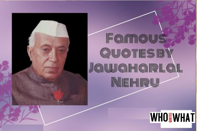 FAMOUS QUOTES  BY JAWAHARLAL NEHRU