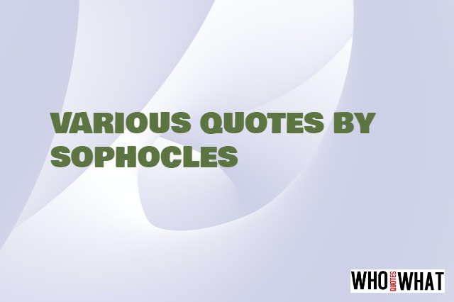 VARIOUS QUOTES BY SOPHOCLES
