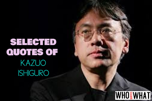 SELECTED QUOTES OF KAZUO ISHIGURO