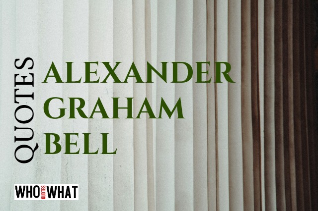 QUOTES OF ALEXANDER GRAHAM BELL