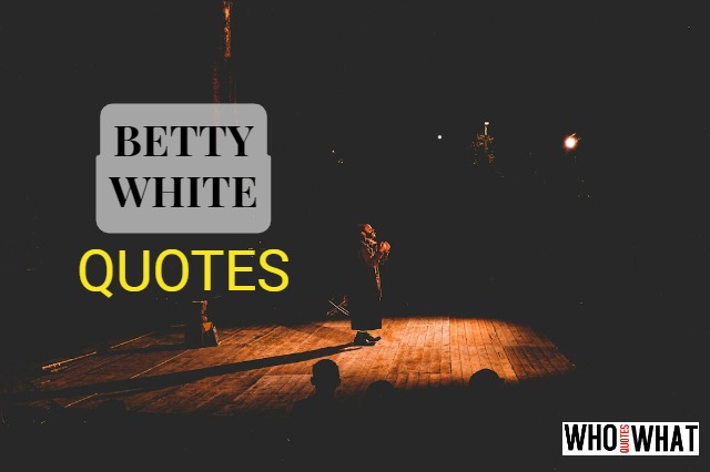 BETTY WHITE QUOTES