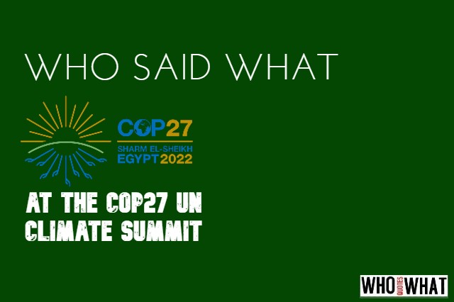 WHO SAID WHAT AT THE COP27 UN CLIMATE SUMMIT