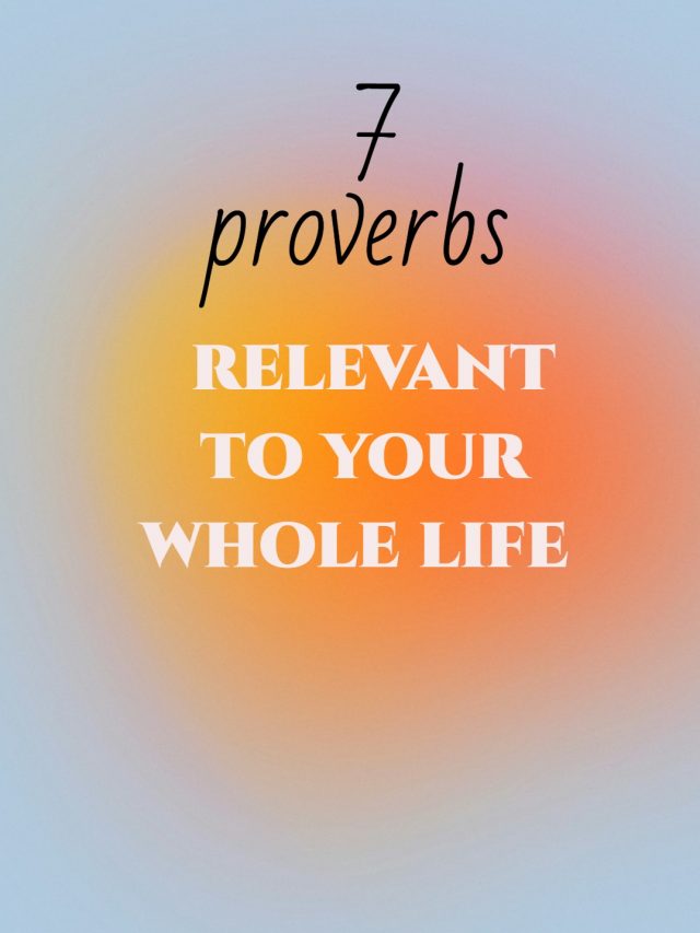 7 PROVERBS RELEVANT TO YOUR WHOLE LIFE
