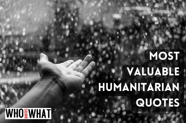 MOST  VALUABLE  HUMANITARIAN  QUOTES